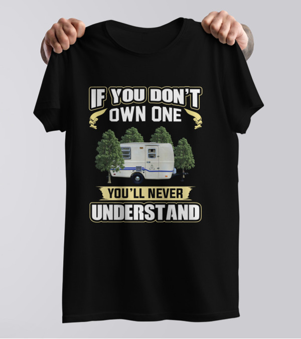 If You Don't Own One You'll Never Understand Trillium 4500 Camper T-Shirt