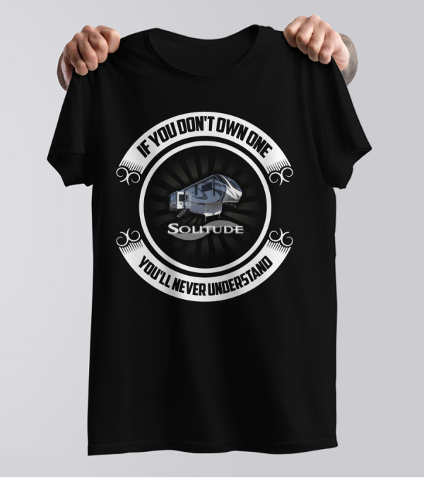 IF YOU DON'T OWN ONE YOU'LL NEVER UNDERSTAND SOLITUDE 2930RL T-Shirt
