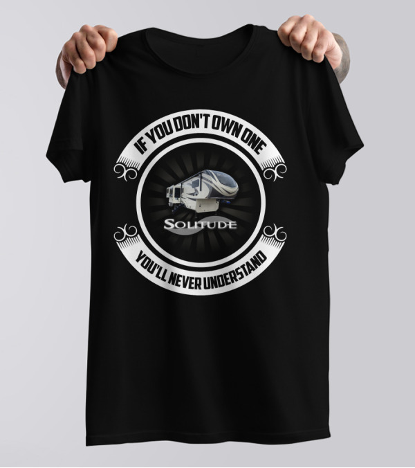 If You Don't Own One You'll Never Understand Solitude T-Shirt