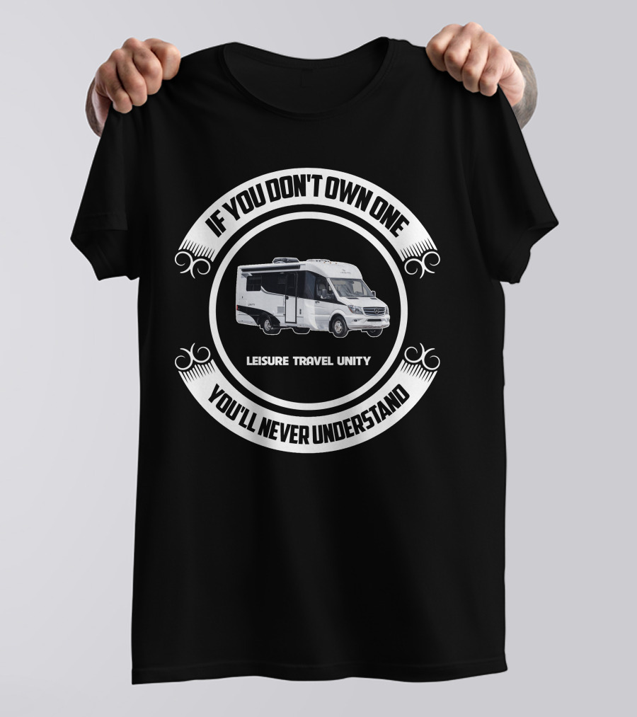 IF YOU DON'T OWN ONE LEISURE TRAVEL UNITY YOU'LL NEVER UNDERSTAND T-Shirt