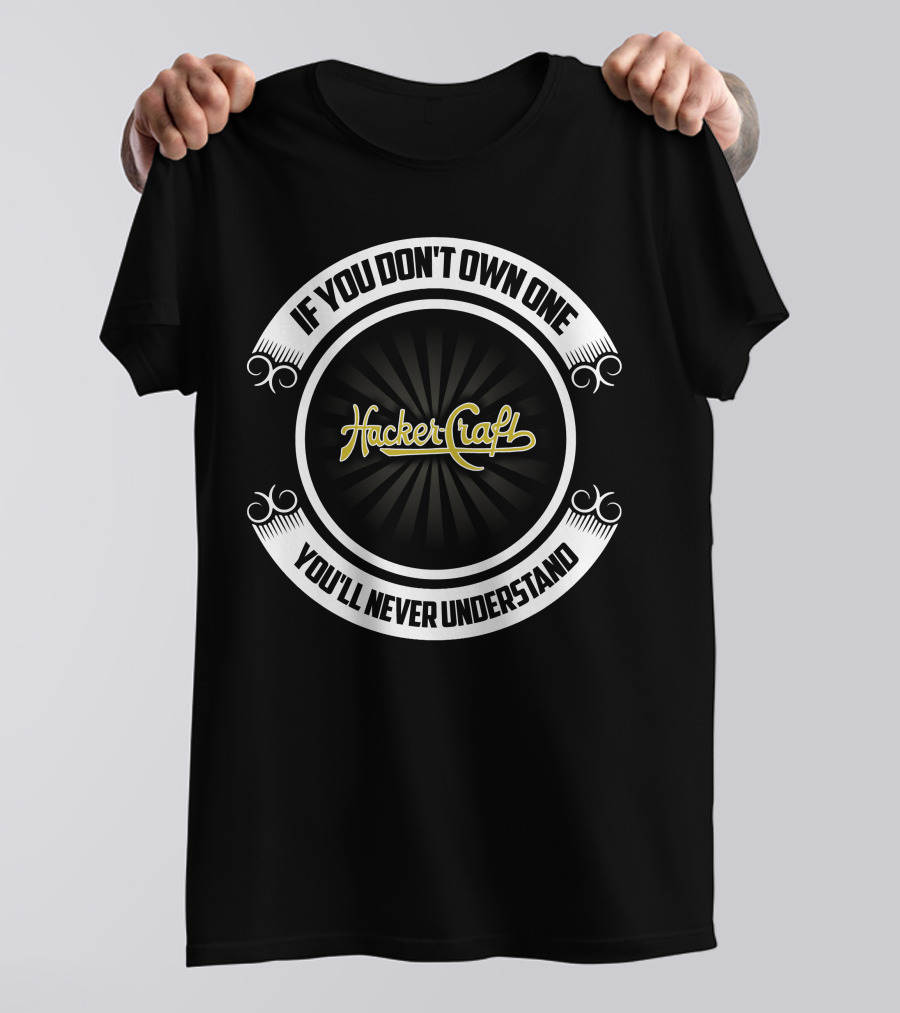 HackerCraft Boat If You Don't Own One You'll Never Understand T-Shirt