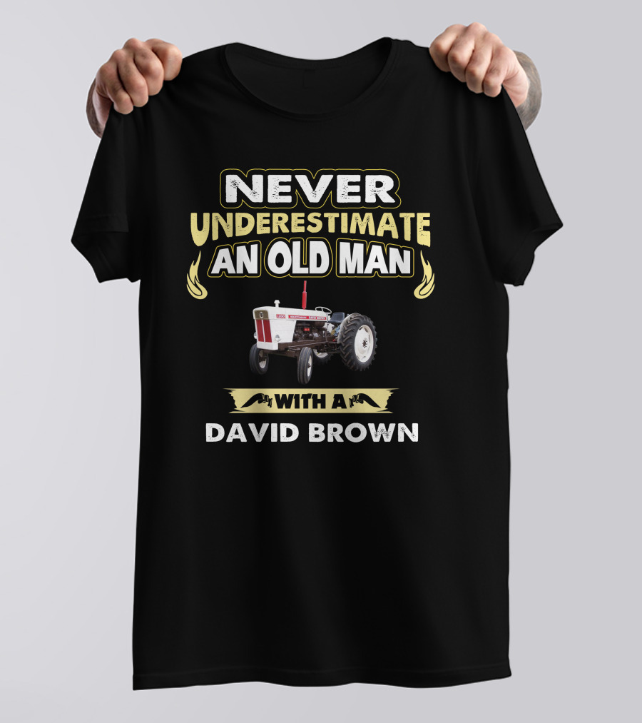 NEVER UNDERESTIMATE AN OLD MAN WITH A DAVID BROWN 1200 T-Shirt