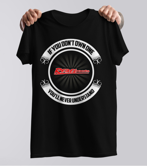 If You Don’t Own One You’ll Never Understand Rebel Boats T-Shirt