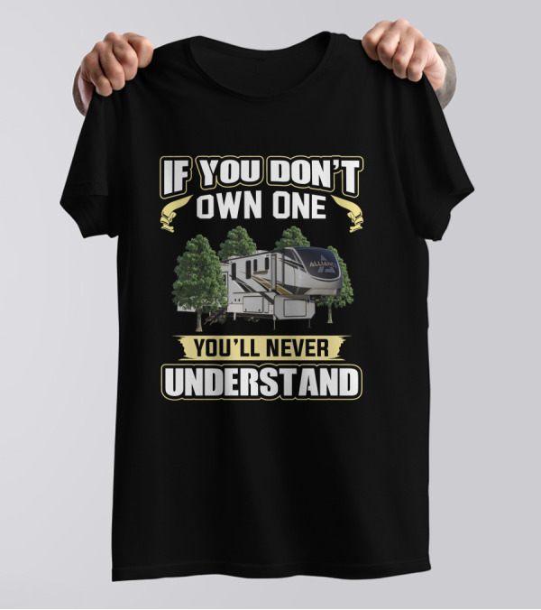If You Don't Own One You'll Never Understand Alliance RV T-Shirt