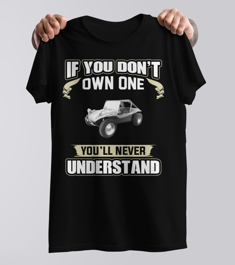 If You Don't Own One You'll Never Understand VW Dune Buggy T-Shirt
