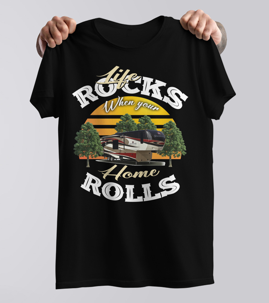 Life Rocks When Your Home Rolls Redwood RV T-Shirt
