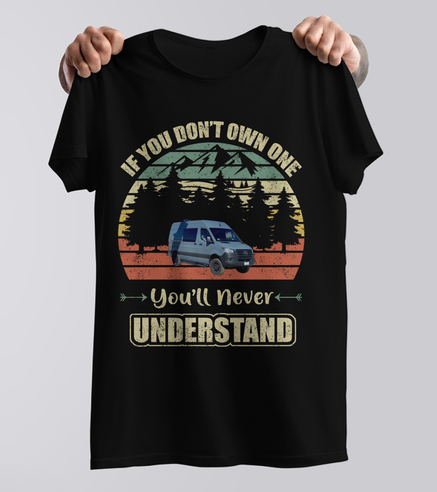 If You Don't Own One You'll Never Understand Sprinter Van T-Shirt