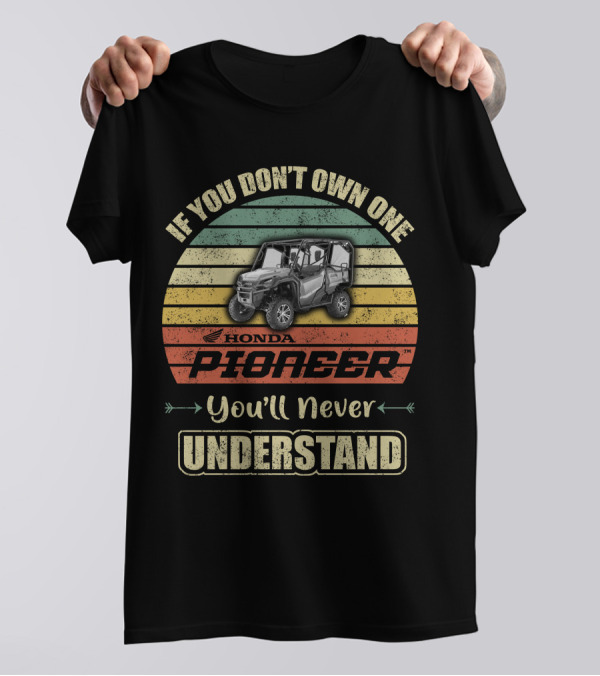 If You Don't Own One Honda Pioneer 1000 You'll Never Understand T-Shirt