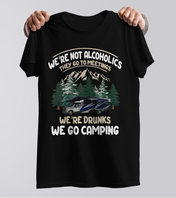 We're Not Alcoholics They Go To Meetings We're Drunks We Go Camping Jayco Class C Rving T-Shirt