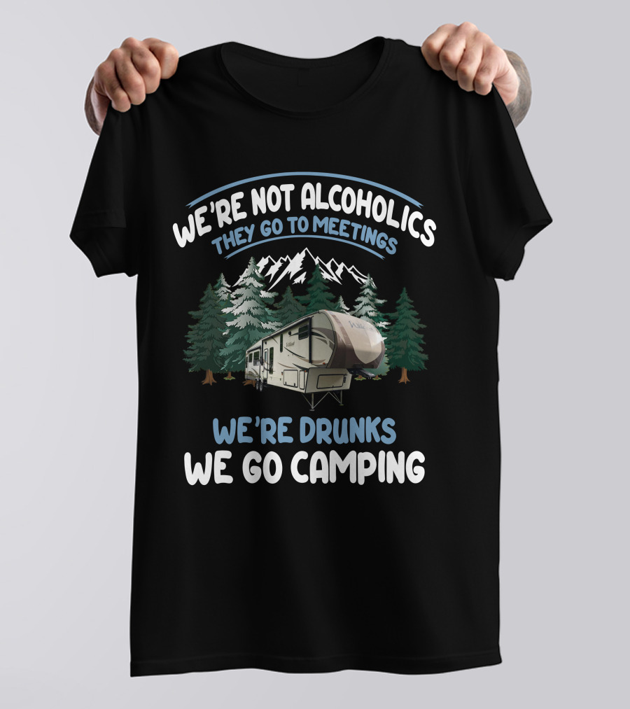 We're Not Alcoholics They Go To Meetings We're Drunks We Go Camping Forest River Wildcat Camper T-Shirt