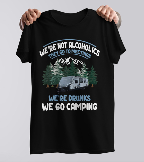 We're Not Alcoholics They Go To Meetings We're Drunks We Go Camping Keystone Passport Trailer T-Shirt