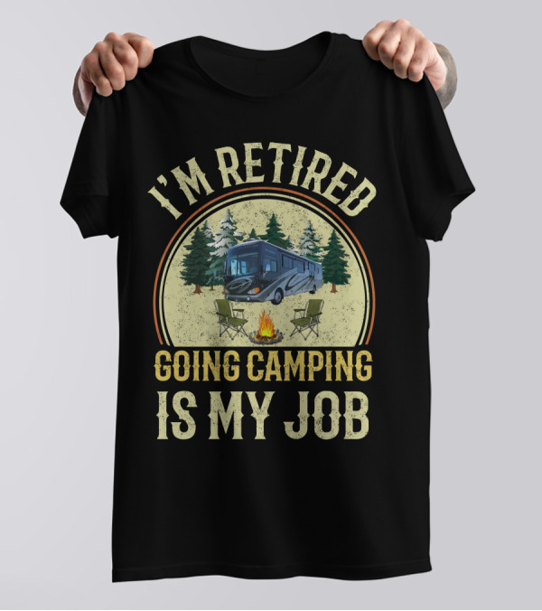 I'm Retired Going Camping Is My Job Fleetwood Excursion RV T-Shirt