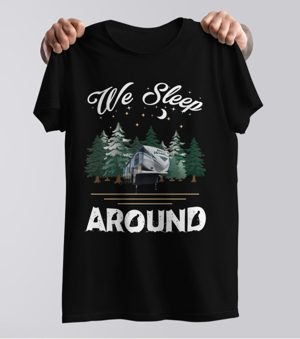 We Sleep Around Road Warrior Toy Haulers Forest Camping Scene T-Shirt