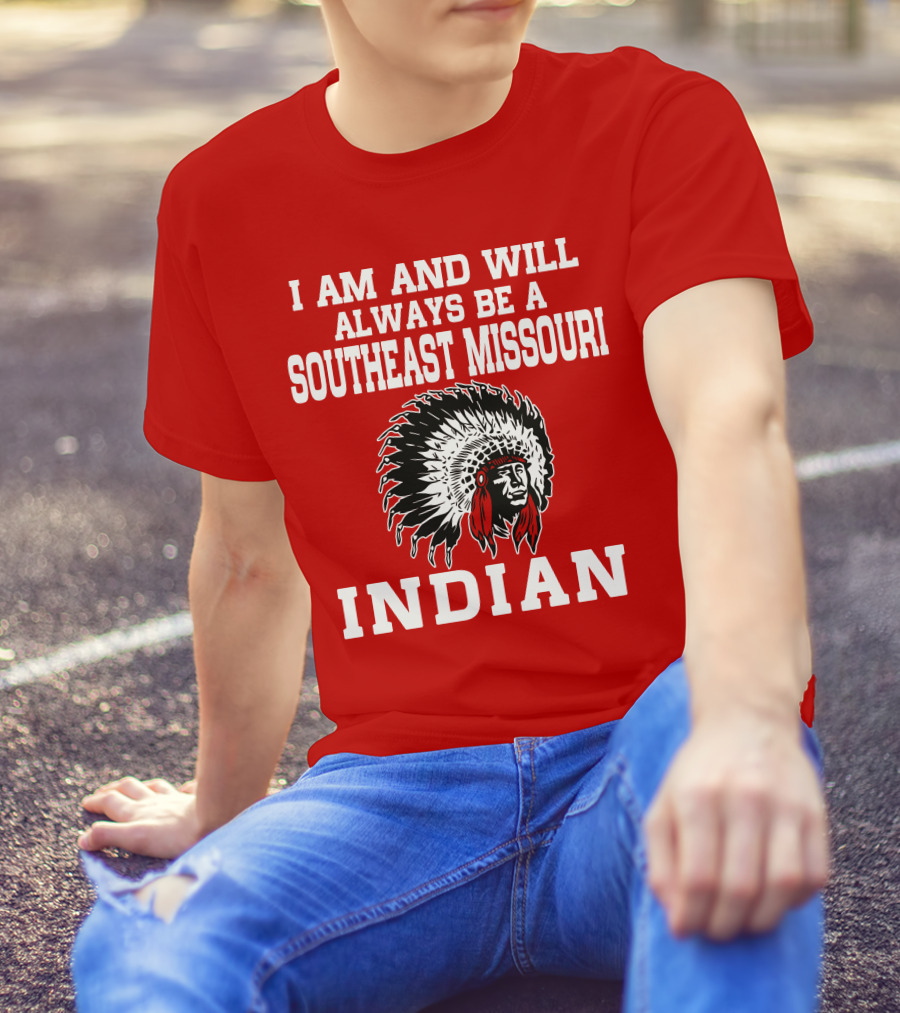 I Am And Will Always Be A Southeast Missouri Indian T-Shirt