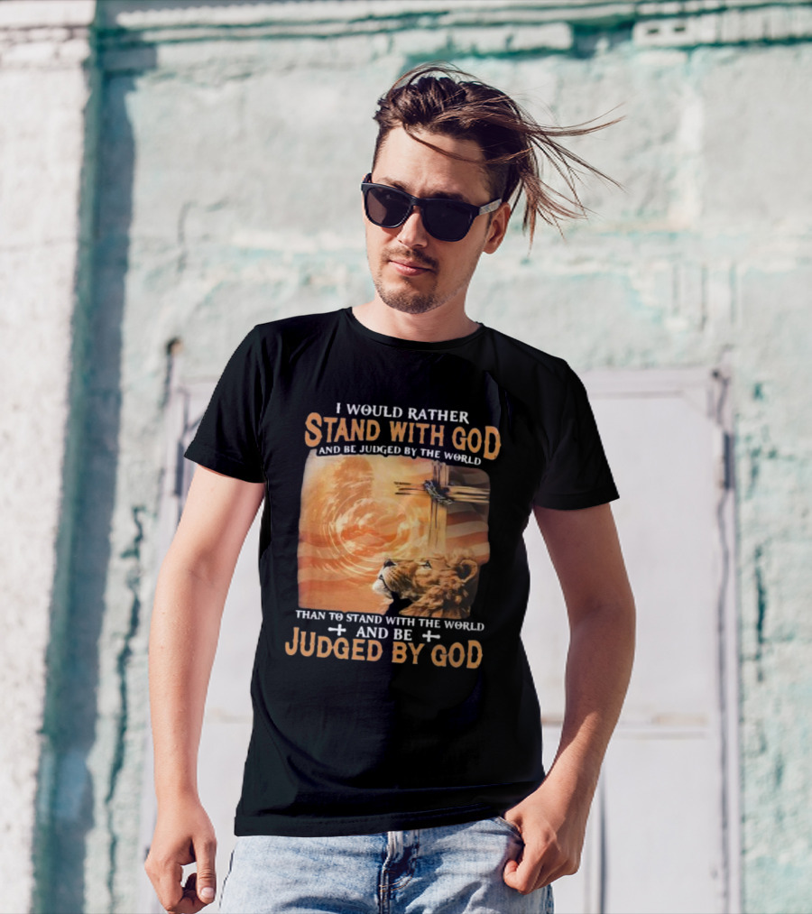 I Would Rather Stand With God And Be Judged By The World Lion Cross Patriotic Faith T-Shirt