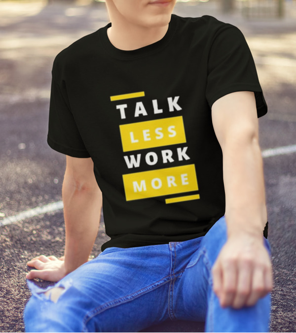 Talk Less Work More Motivation Boost T-Shirt