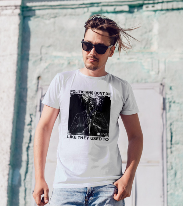 Politicians Don't Die Like They Used To Live T-Shirt