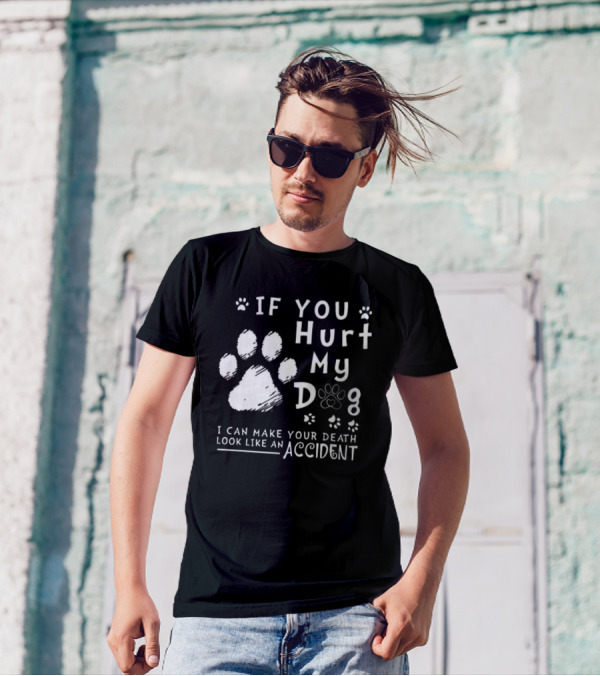 If You Hurt My Dog I Can Make Your Death Look Like An Accident Paw Prints T-Shirt