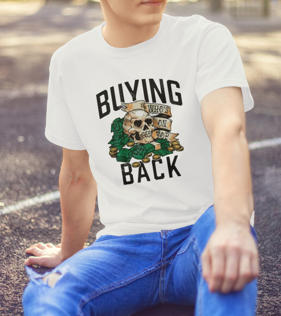 Buying Back Who's On Top Skull Money T-Shirt