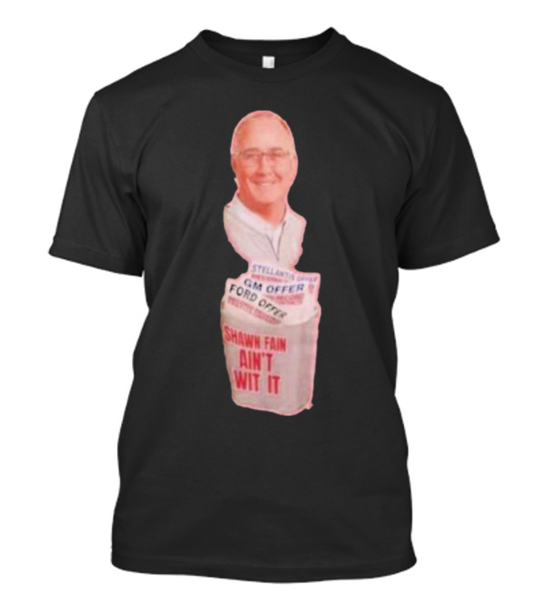 Shawn Fain Ain't Wit It Stellantis GM Offer Ford Offer T-Shirt