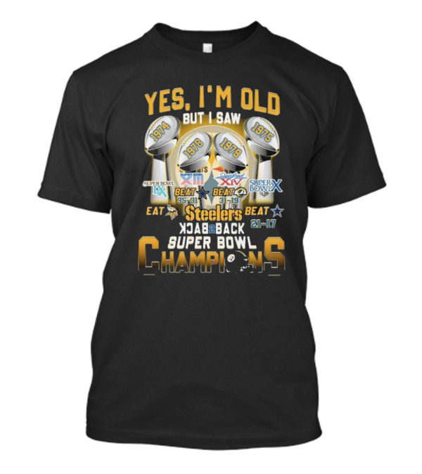 Yes I’m Old But I Saw Steelers Super Bowl IX X XIII XIV Back To Back Champions T-Shirt