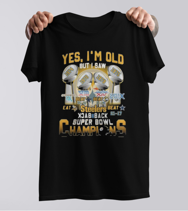 Yes I’m Old But I Saw Steelers Super Bowl IX X XIII XIV Back To Back Champions T-Shirt