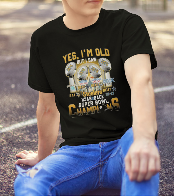 Yes I’m Old But I Saw Steelers Super Bowl IX X XIII XIV Back To Back Champions T-Shirt
