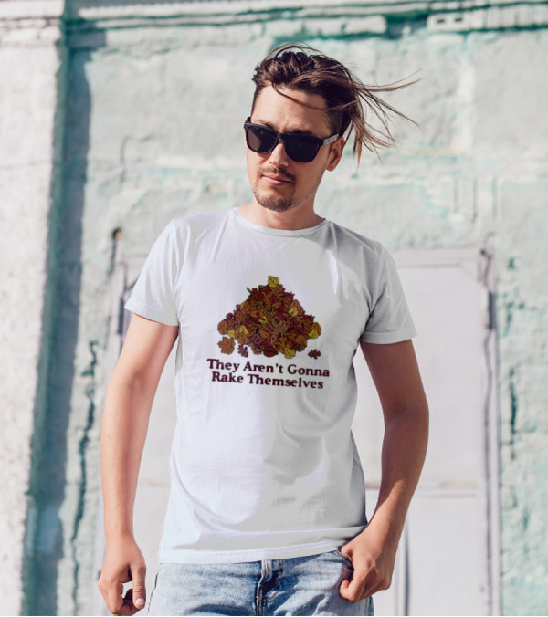 They Aren’t Gonna Rake Themselves Autumn Leaves Pile T-Shirt