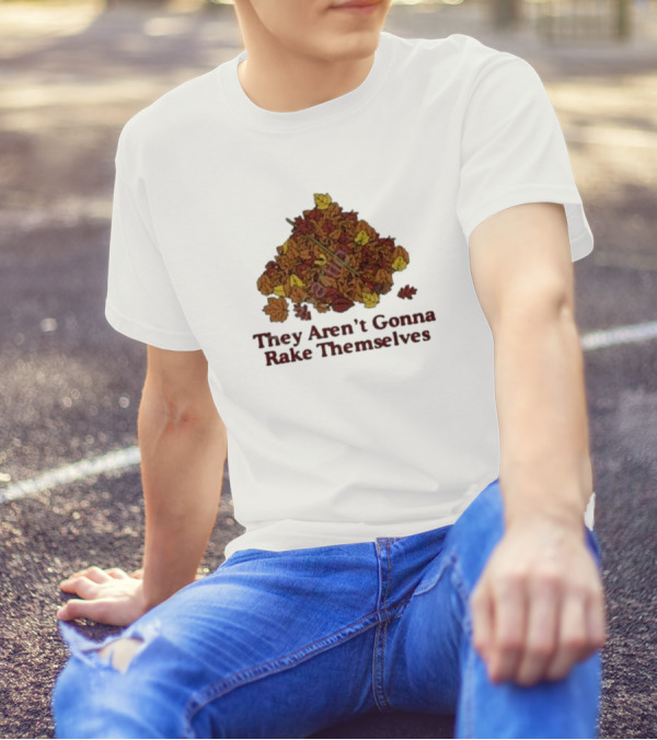 They Aren’t Gonna Rake Themselves Autumn Leaves Pile T-Shirt