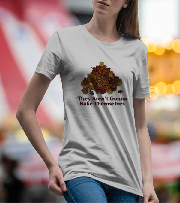 They Aren’t Gonna Rake Themselves Autumn Leaves Pile T-Shirt