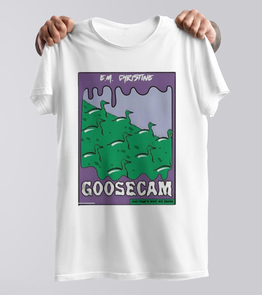 E.M. Christine And That's Why We Drink Goosecam Green Geese T-Shirt