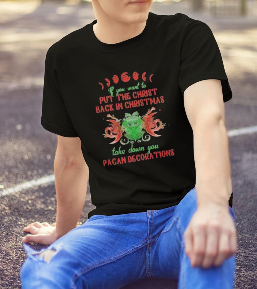 If You Want To Put The Christ Back In Christmas Take Down Your Pagan Decorations Moon Symbols T-Shirt