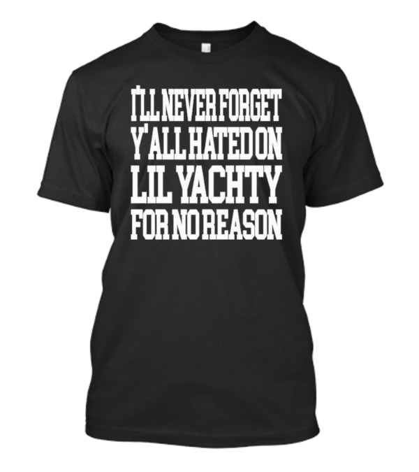 Raptv I’ll Never Forget Y’all Hated On Lil Yachty For No Reason T-Shirt