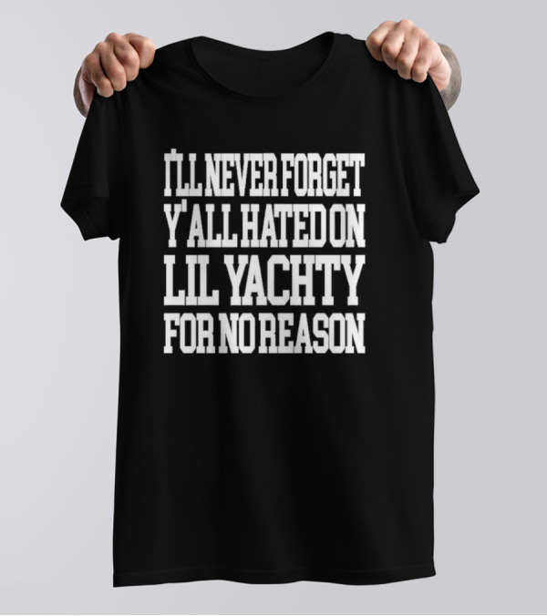 Raptv I’ll Never Forget Y’all Hated On Lil Yachty For No Reason T-Shirt