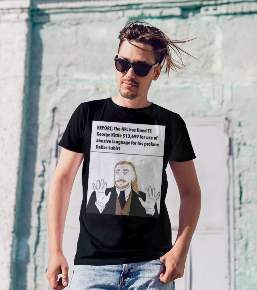 REPORT NFL Fines George Kittle $13,699 Profane Dallas T-Shirt