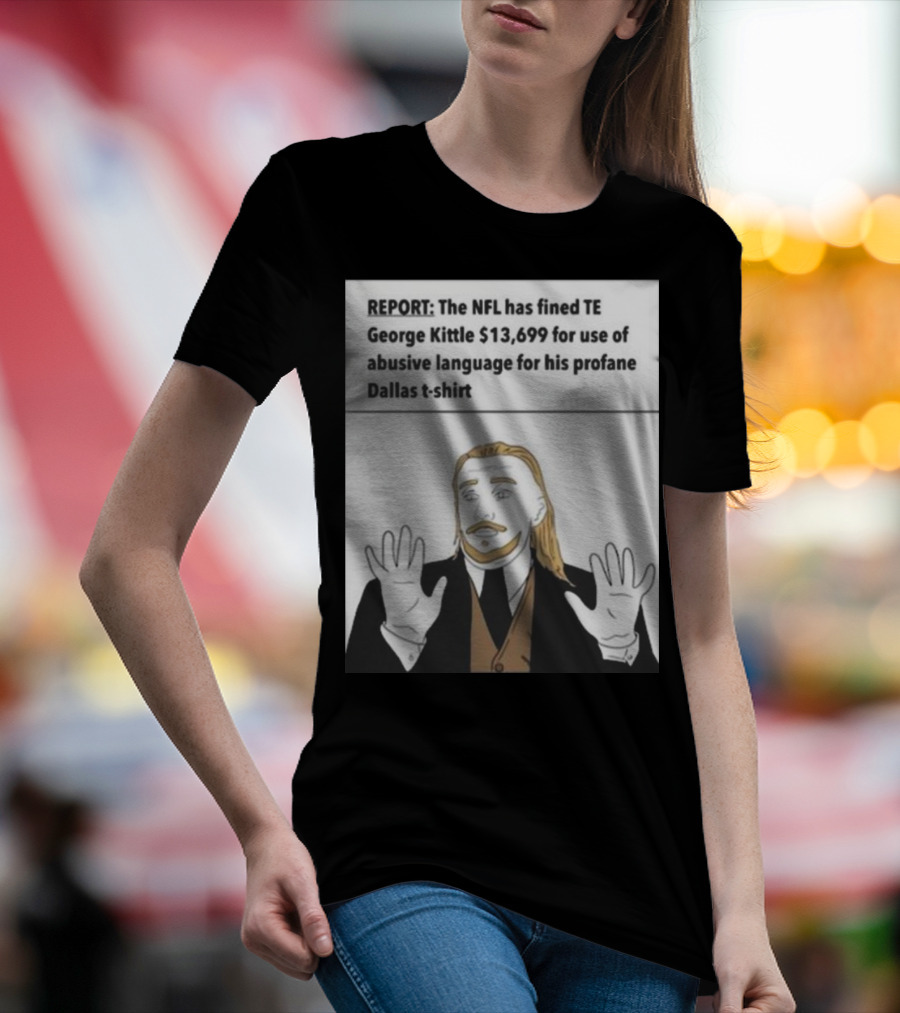 REPORT NFL Fines George Kittle $13,699 Profane Dallas T-Shirt
