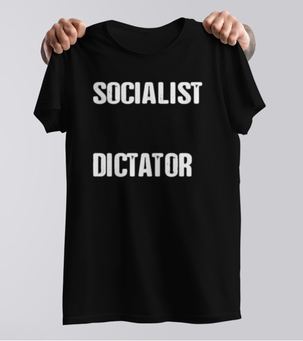 Socialist Dictator Declaration Of Memes Every Socialist Is A Disguised Dictator T-Shirt
