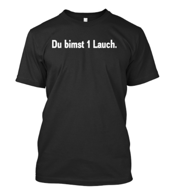 Du Bimst 1 Lauch Text T-Shirt