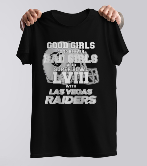 Good Girls Go To Heaven Bad Girls Go To Super Bowl Lviii With Las Vegas Raiders Helmet T-Shirt