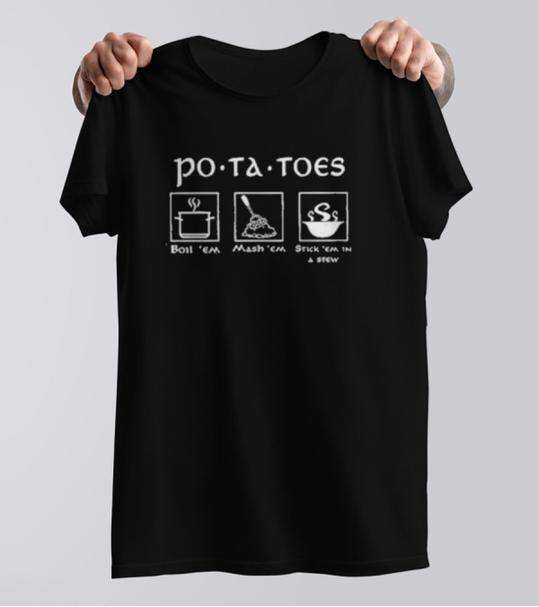 Potatoes Boil Em Mash Em Stick Em In A Stew Lord Of The Rings T-Shirt