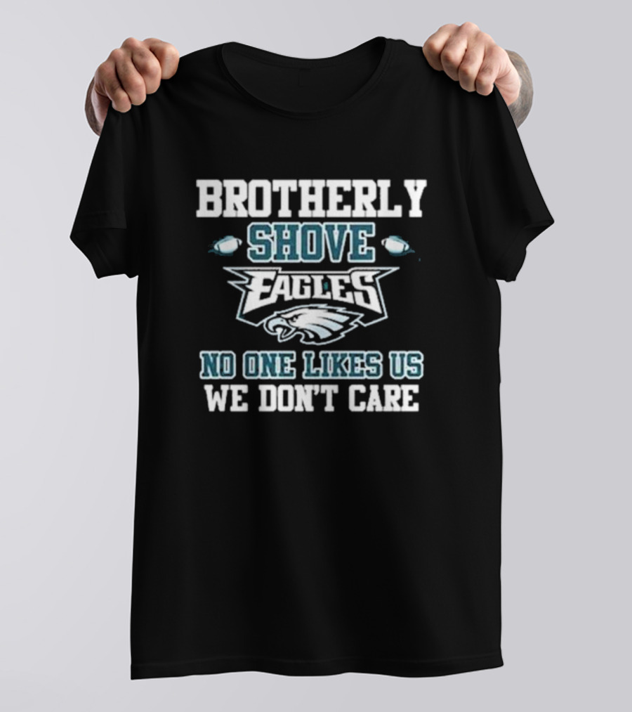 Brotherly Shove Eagles No One Likes Us We Don’t Care T-Shirt