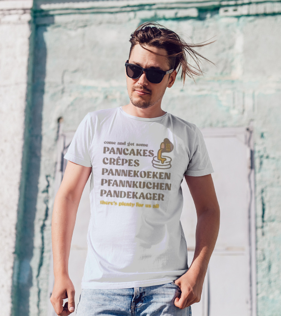 Come And Get Some Pancakes Crêpes Pannenkoeken Pfannkuchen Pandekager There's Plenty For Us All T-Shirt