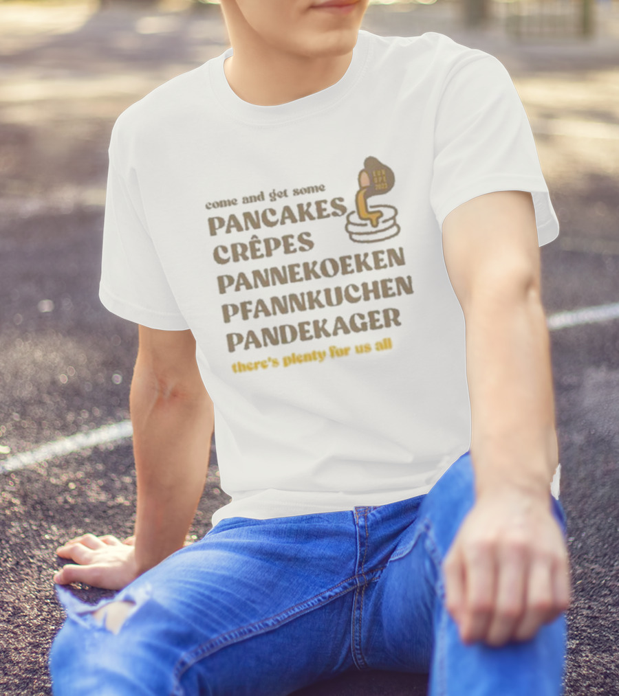 Come And Get Some Pancakes Crêpes Pannenkoeken Pfannkuchen Pandekager There's Plenty For Us All T-Shirt