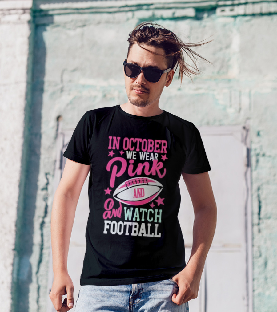 In October We Wear Pink And Watch Football T-Shirt