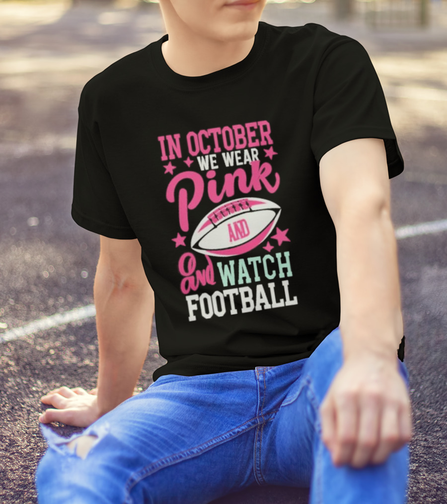 In October We Wear Pink And Watch Football T-Shirt
