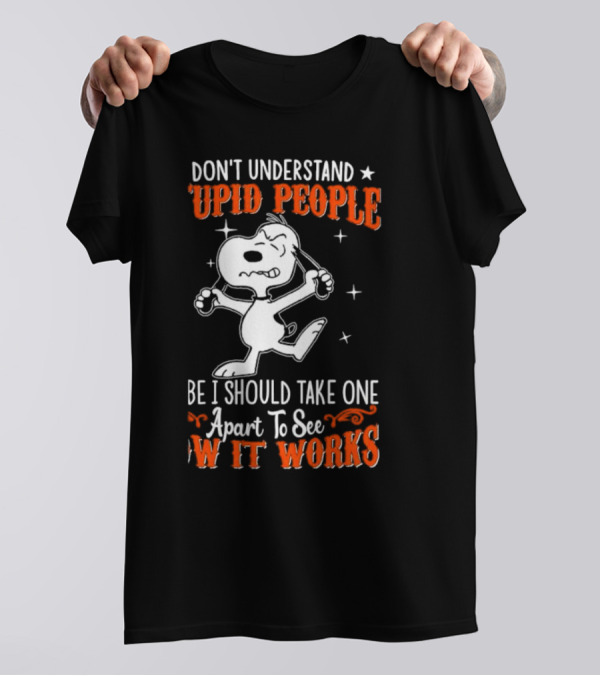 Snoopy Don't Understand Stupid People Maybe I Should Take One Apart To See How It Works T-Shirt