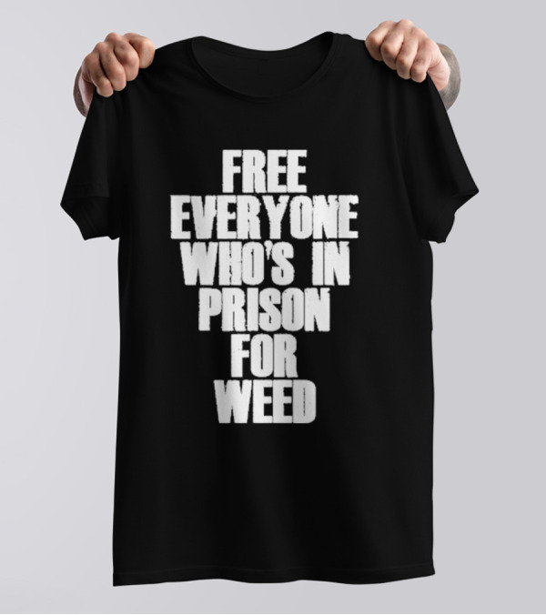 Free Everyone Who’s In Prison For Weed T-Shirt