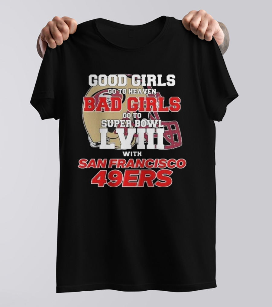 Good Girls Go To Heaven Bad Girls Go To Super Bowl LVIII With San Francisco 49ers T-Shirt