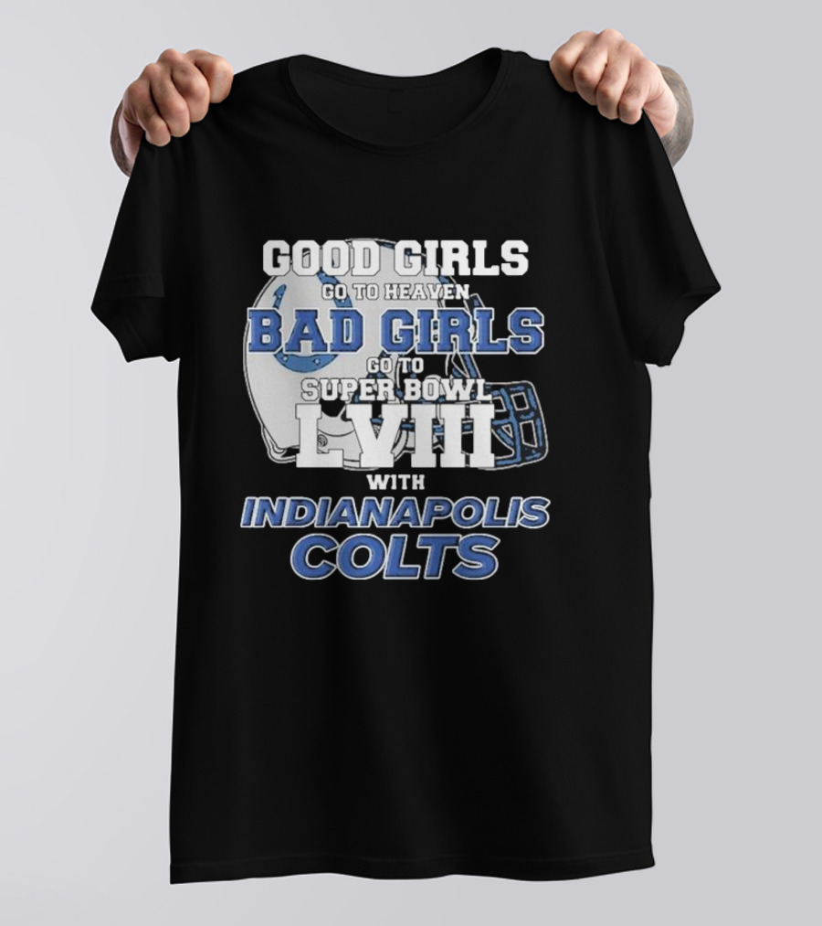 Good Girls Go To Heaven Bad Girls Go To Super Bowl LVIII With Indianapolis Colts Football Helmet T-Shirt