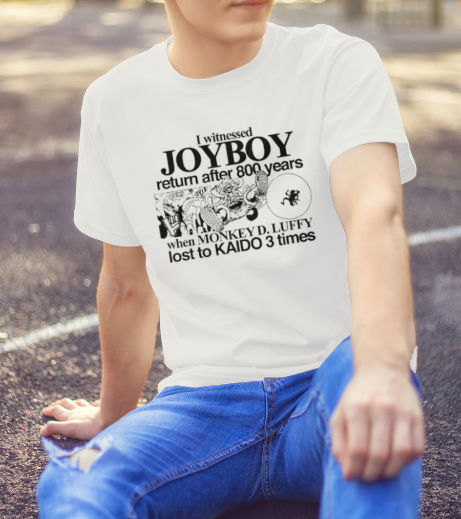 I Witnessed JOYBOY Return After 800 Years When MONKEY D. LUFFY Lost To KAIDO 3 Times T-Shirt